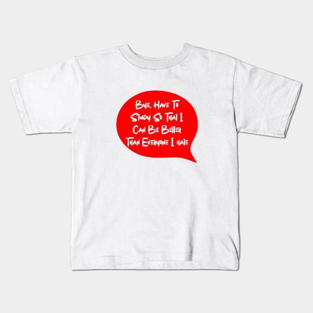 Bye, Have to Study Kids T-Shirt by Salaar Design Hub